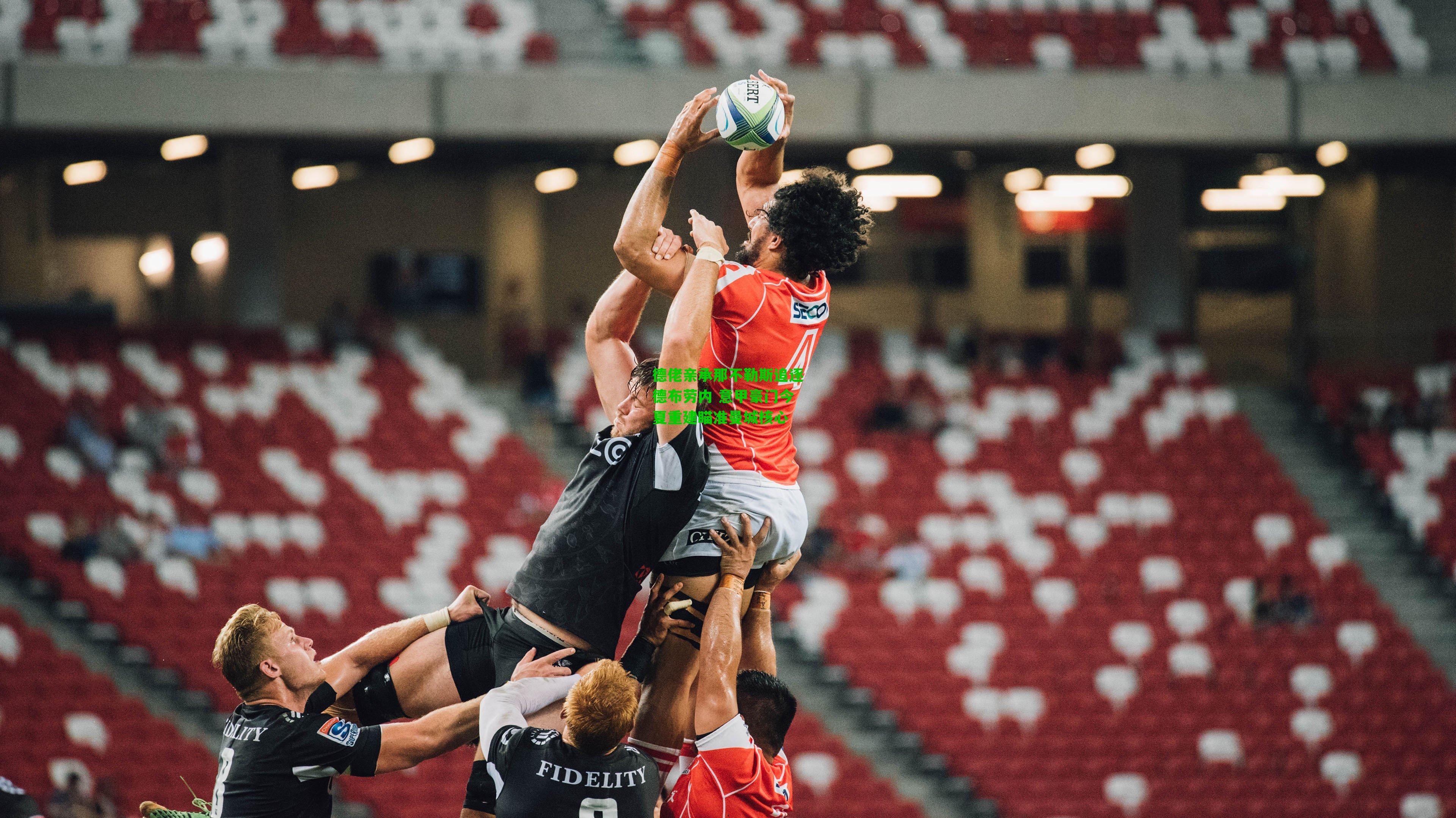 德佬亲承那不勒斯追逐德布劳内 意甲豪门今夏重建瞄准曼城核心